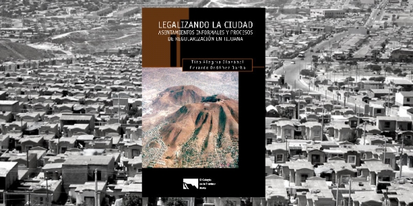 Legalizando la ciudad: asentamientos informales y regularización en Tijuana