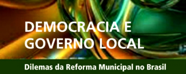 Democracia e governo local: dilemas da reforma municipal no Brasil