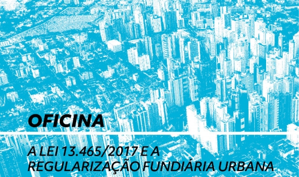 #oficina ⎮ A Lei 13.465/2017 e a Regularização Fundiária Urbana