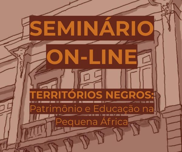 Seminário Territórios Negros: Patrimônio e Educação na Pequena África