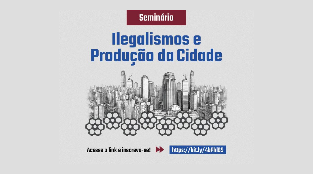 Inscrições abertas para o Seminário Ilegalismos e Produção da Cidade